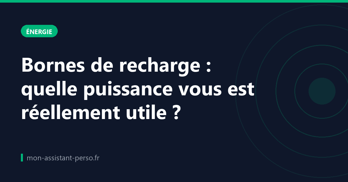 Bornes de recharge : quelle puissance vous est réellement utile ?