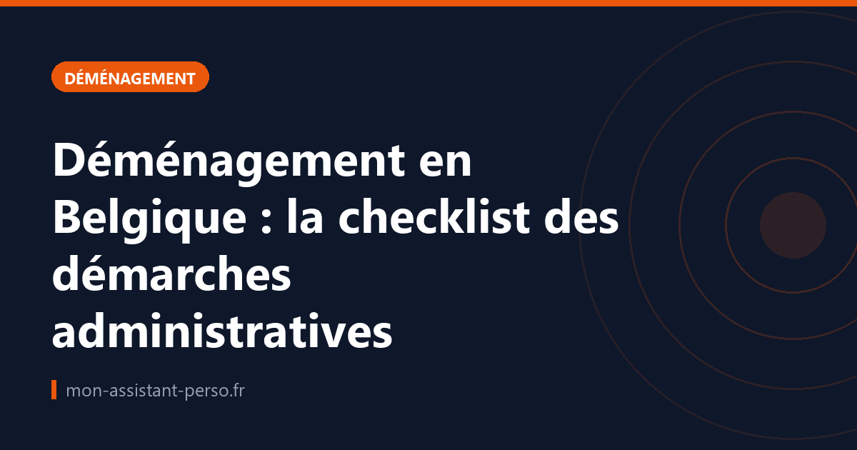 Déménagement en Belgique : la checklist des démarches administratives