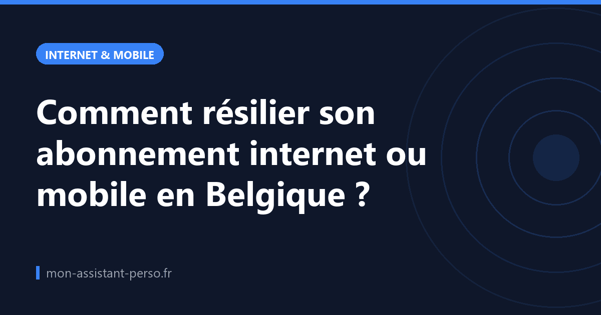 Comment résilier son abonnement internet ou mobile en Belgique ?